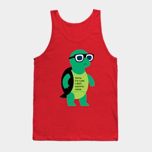 Sorry I'm late, I didn't want to come with a turtle wearing a watch and sunglasses. Tank Top